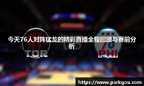 今天76人对阵猛龙的精彩直播全程回顾与赛前分析